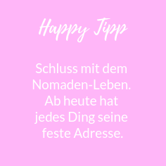 Happy Tipp Schluss mit dem Nomadenleben - jedes Ding hat eine Adresse Happy Tipp Schluss mit dem Nomadenleben - jedes Ding hat eine Adresse